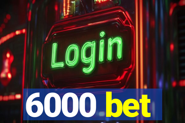 6000 bet